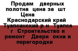 Продам 2 дверных полотна! цена за 2шт › Цена ­ 4 500 - Краснодарский край, Туапсинский р-н, Туапсе г. Строительство и ремонт » Двери, окна и перегородки   